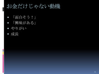 お金だけじゃない動機
 「面白そう！」
 「興味がある」
 やりがい
 成長




             21
 
