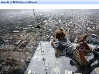 Varanda no 103º Andar, em Chicago
 