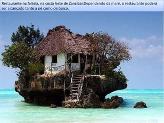 Restaurante na falésia, na costa leste de Zanzibar.Dependendo da maré, o restaurante poderá
ser alcançado tanto a pé como de barco.
 