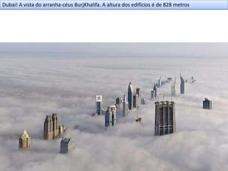 Dubai! A vista do arranha-céus BurjKhalifa. A altura dos edifícios é de 828 metros
 