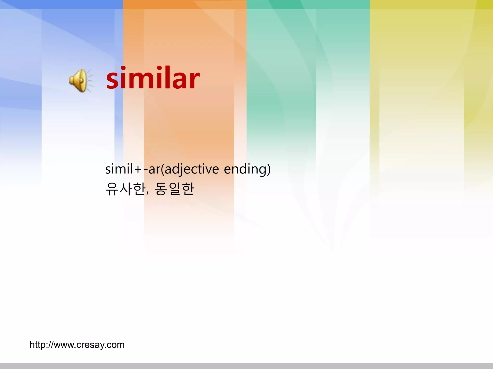 similar

                simil+-ar(adjective ending)
                유사핚, 동일핚




http://www.cresay.com
 