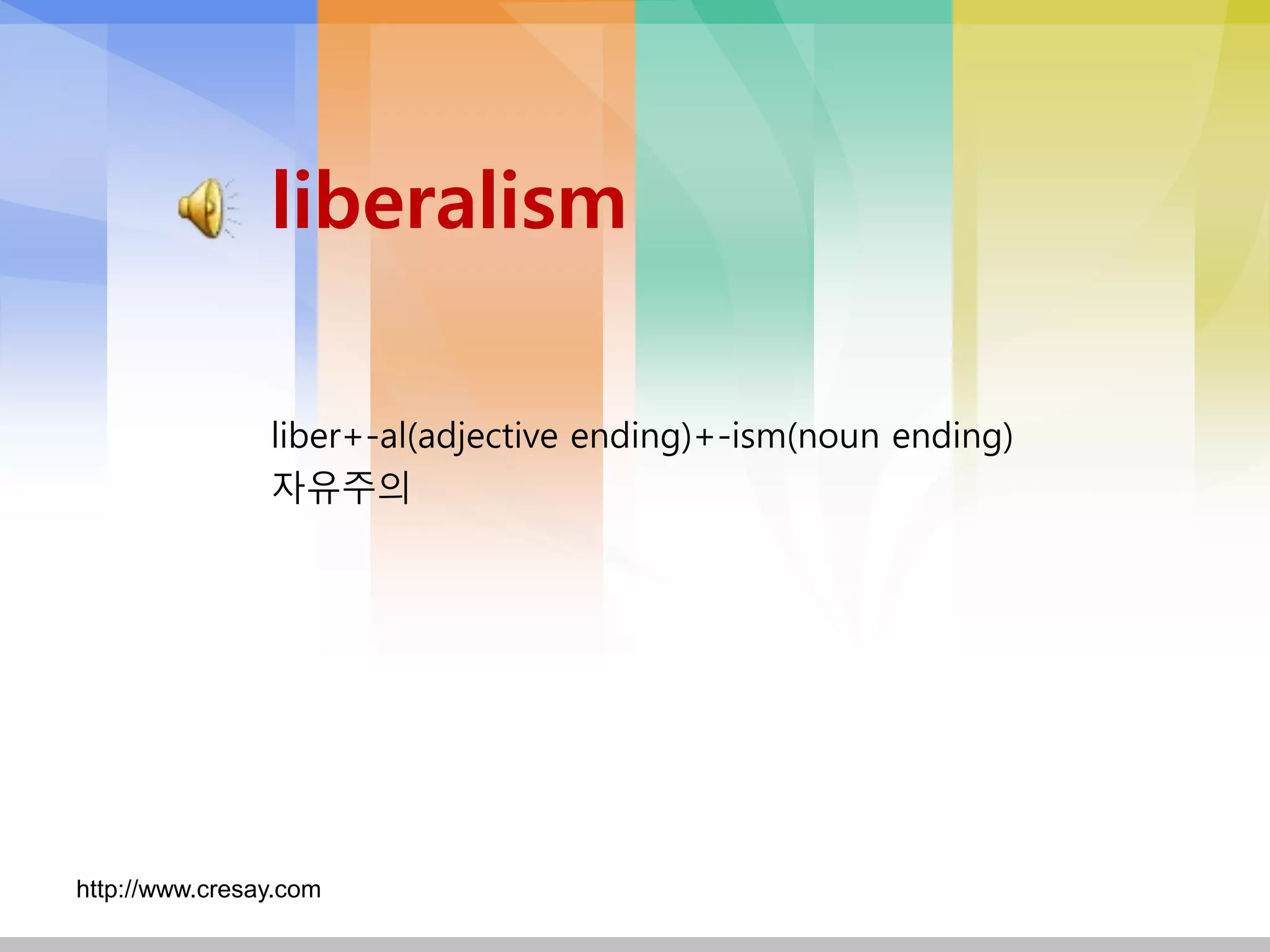 liberalism

                liber+-al(adjective ending)+-ism(noun ending)
                자유주의




http://www.cresay.com
 