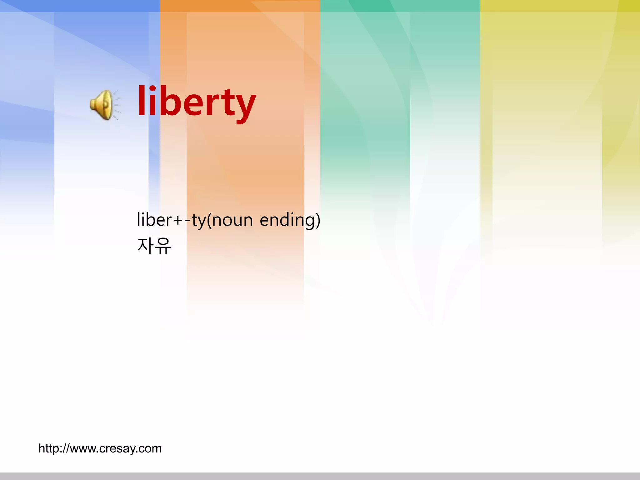 liberty

                liber+-ty(noun ending)
                자유




http://www.cresay.com
 