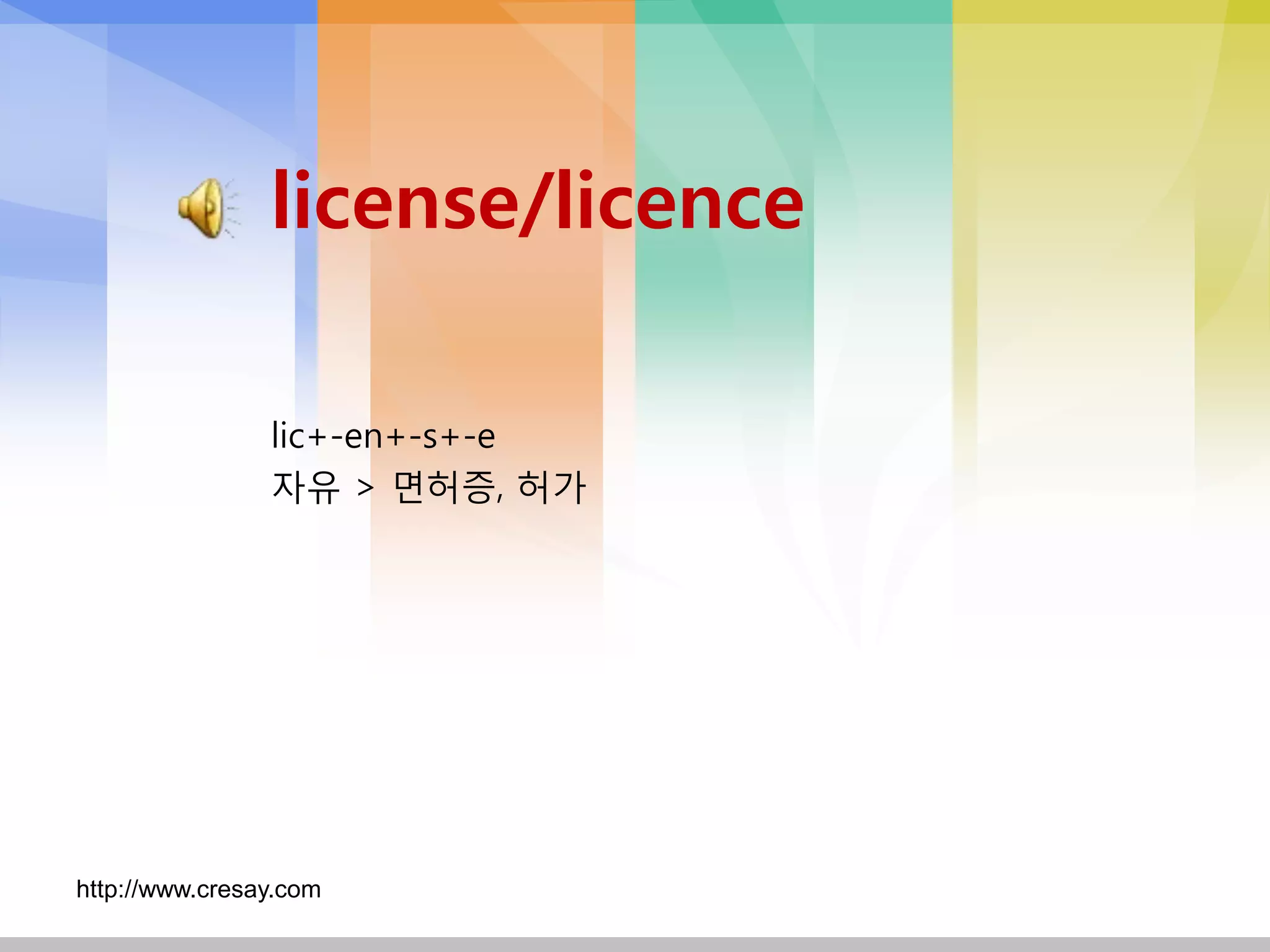 license/licence

                lic+-en+-s+-e
                자유 > 면허증, 허가




http://www.cresay.com
 
