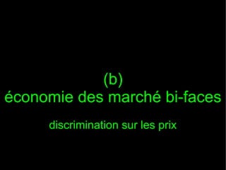 (b)
économie des marché bi-faces
     discrimination sur les prix
 