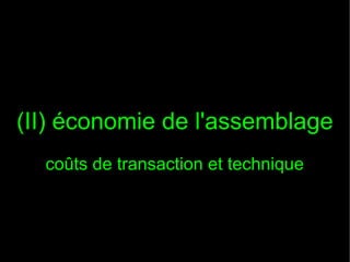 (II) économie de l'assemblage
  coûts de transaction et technique
 