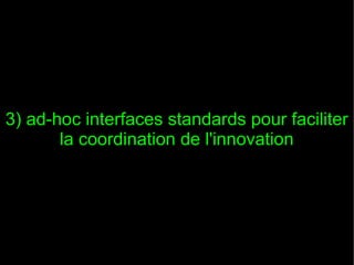 3) ad-hoc interfaces standards pour faciliter
       la coordination de l'innovation
 