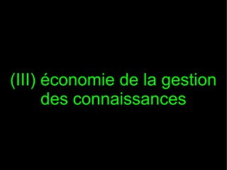 (III) économie de la gestion
      des connaissances
 