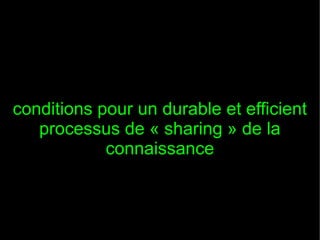 conditions pour un durable et efficient
   processus de « sharing » de la
            connaissance
 