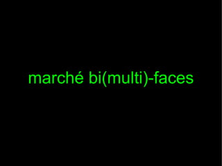 marché bi(multi)-faces
 