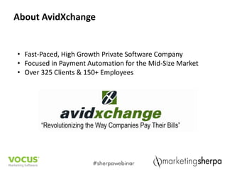 About AvidXchange


• Fast-Paced, High Growth Private Software Company
• Focused in Payment Automation for the Mid-Size Market
• Over 325 Clients & 150+ Employees
 