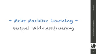 29
Ste
ff
en
Hankiewicz,
intranda
GmbH
26.09.2019
- Mehr Machine Learning -
Beispiel: Bildklassifizierung
 