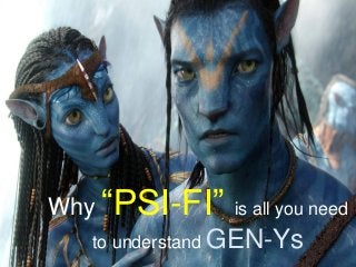 Why “PSI-FI”    is all you need
   to understand GEN-Ys
 