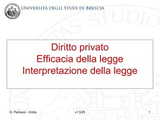 Diritto privato
            Efficacia della legge
        Interpretazione della legge



G. Pedrazzi - Unibs   v1.5/25         1
 