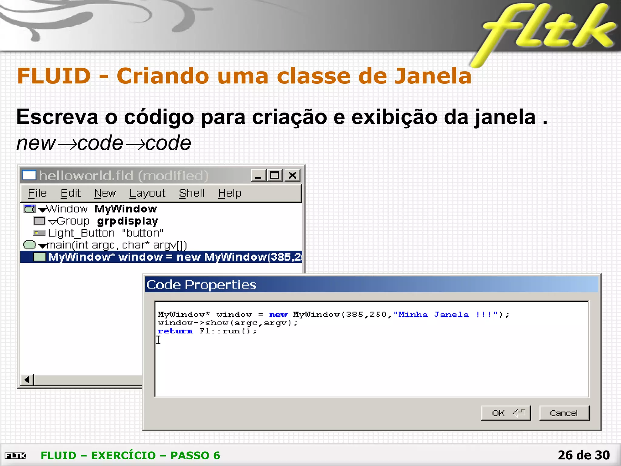 26 de 30
FLUID - Criando uma classe de Janela
FLUID – EXERCÍCIO – PASSO 6
Escreva o código para criação e exibição da janela .
new→code→code
 