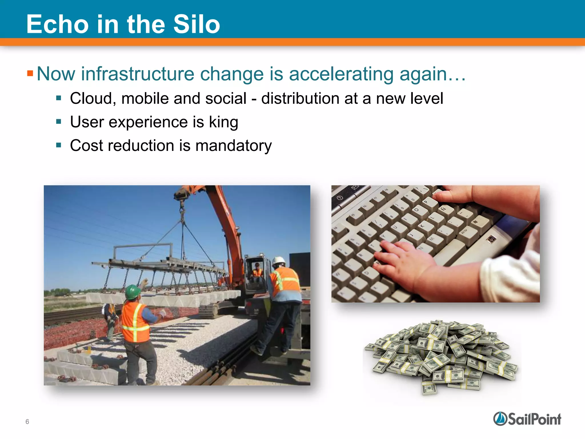 6
Echo in the Silo
§ Now infrastructure change is accelerating again…
§  Cloud, mobile and social - distribution at a new level
§  User experience is king
§  Cost reduction is mandatory
 