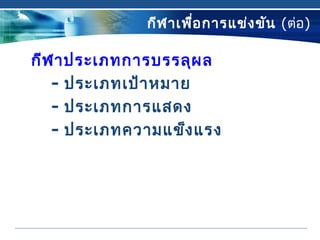 กีฬาเพื่อการแข่งขัน (ต่อ)
กีฬาประเภทการบรรลุผล
- ประเภทเป้าหมาย
- ประเภทการแสดง
- ประเภทความแข็งแรง
 