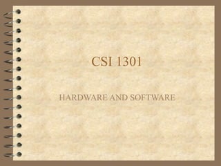 CSI 1301
HARDWARE AND SOFTWARE
 