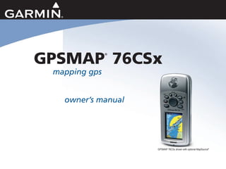GPSMAP
®
76CSx
mapping gps
owner’s manual
GPSMAP 76CSx shown with optional MapSource®
 