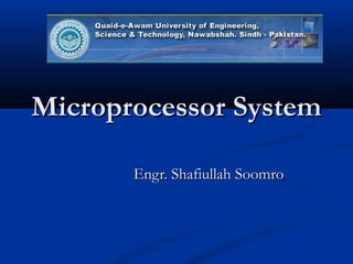 Microprocessor SystemMicroprocessor System
Engr. Shafiullah SoomroEngr. Shafiullah Soomro
 