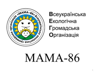 Всеукраїнська
Екологічна
Громадська
Організація
MAMA-86
1
 