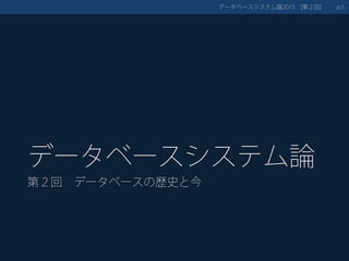 データベースシステム論
第２回 データベースの歴史と今
データベースシステム論 第２回2015 [ ] 5p.
 