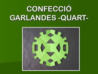 CONFECCIÓ
GARLANDES -QUART-

 