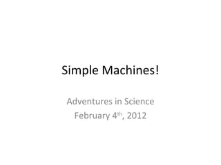 Simple Machines!
Adventures in Science
February 4th, 2012

 
