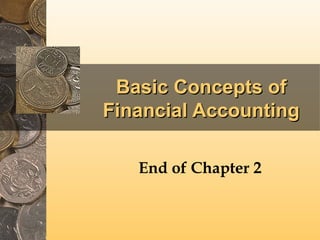 Basic Concepts of
Financial Accounting
End of Chapter 2

 