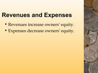 Revenues and Expenses
• Revenues increase owners' equity.
• Expenses decrease owners' equity.

 