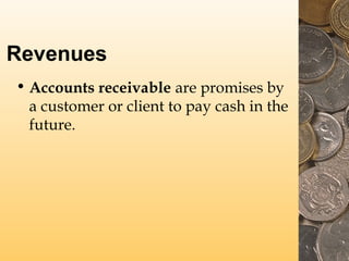 Revenues
• Accounts receivable are promises by
a customer or client to pay cash in the
future.

 