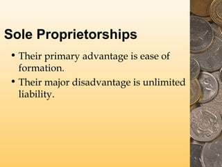 Sole Proprietorships
• Their primary advantage is ease of
formation.
• Their major disadvantage is unlimited
liability.

 