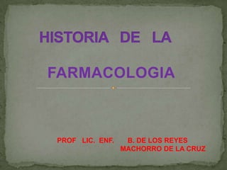 FARMACOLOGIA

PROF LIC. ENF.

B. DE LOS REYES
MACHORRO DE LA CRUZ

 