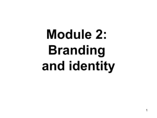 Module 2:
Branding
and identity

1

 