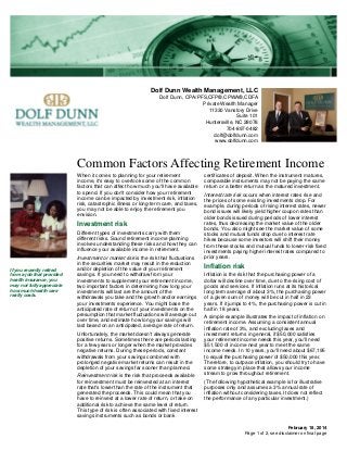 Dolf Dunn Wealth Management, LLC
Dolf Dunn, CPA/PFS,CFP®,CPWA®,CDFA
Private Wealth Manager
11330 Vanstory Drive
Suite 101
Huntersville, NC 28078
704-897-0482
dolf@dolfdunn.com
www.dolfdunn.com

Common Factors Affecting Retirement Income
When it comes to planning for your retirement
income, it's easy to overlook some of the common
factors that can affect how much you'll have available
to spend. If you don't consider how your retirement
income can be impacted by investment risk, inflation
risk, catastrophic illness or long-term care, and taxes,
you may not be able to enjoy the retirement you
envision.

Investment risk
Different types of investments carry with them
different risks. Sound retirement income planning
involves understanding these risks and how they can
influence your available income in retirement.

If you recently retired
from a job that provided
health insurance, you
may not fully appreciate
how much health care
really costs.

Investment or market risk is the risk that fluctuations
in the securities market may result in the reduction
and/or depletion of the value of your retirement
savings. If you need to withdraw from your
investments to supplement your retirement income,
two important factors in determining how long your
investments will last are the amount of the
withdrawals you take and the growth and/or earnings
your investments experience. You might base the
anticipated rate of return of your investments on the
presumption that market fluctuations will average out
over time, and estimate how long your savings will
last based on an anticipated, average rate of return.
Unfortunately, the market doesn't always generate
positive returns. Sometimes there are periods lasting
for a few years or longer when the market provides
negative returns. During these periods, constant
withdrawals from your savings combined with
prolonged negative market returns can result in the
depletion of your savings far sooner than planned.
Reinvestment risk is the risk that proceeds available
for reinvestment must be reinvested at an interest
rate that's lower than the rate of the instrument that
generated the proceeds. This could mean that you
have to reinvest at a lower rate of return, or take on
additional risk to achieve the same level of return.
This type of risk is often associated with fixed interest
savings instruments such as bonds or bank

certificates of deposit. When the instrument matures,
comparable instruments may not be paying the same
return or a better return as the matured investment.
Interest rate risk occurs when interest rates rise and
the prices of some existing investments drop. For
example, during periods of rising interest rates, newer
bond issues will likely yield higher coupon rates than
older bonds issued during periods of lower interest
rates, thus decreasing the market value of the older
bonds. You also might see the market value of some
stocks and mutual funds drop due to interest rate
hikes because some investors will shift their money
from these stocks and mutual funds to lower-risk fixed
investments paying higher interest rates compared to
prior years.

Inflation risk
Inflation is the risk that the purchasing power of a
dollar will decline over time, due to the rising cost of
goods and services. If inflation runs at its historical
long term average of about 3%, the purchasing power
of a given sum of money will be cut in half in 23
years. If it jumps to 4%, the purchasing power is cut in
half in 18 years.
A simple example illustrates the impact of inflation on
retirement income. Assuming a consistent annual
inflation rate of 3%, and excluding taxes and
investment returns in general, if $50,000 satisfies
your retirement income needs this year, you'll need
$51,500 of income next year to meet the same
income needs. In 10 years, you'll need about $67,195
to equal the purchasing power of $50,000 this year.
Therefore, to outpace inflation, you should try to have
some strategy in place that allows your income
stream to grow throughout retirement.
(The following hypothetical example is for illustrative
purposes only and assumes a 3% annual rate of
inflation without considering taxes. It does not reflect
the performance of any particular investment.)

February 18, 2014
Page 1 of 2, see disclaimer on final page

 