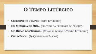 O TEMPO LITÚRGICO
• CELEBRAR NO TEMPO (TEMPO LITÚRGICO)
• EM MEMÓRIA DE MIM... (SENTIDO DA PRESENÇA DO “HOJE”)
• NO RITMO DOS TEMPOS... (COMO SE DIVIDE O TEMPO LITÚRGICO)
• CICLO PASCAL (I) (QUARESMA E PÁSCOA)

 