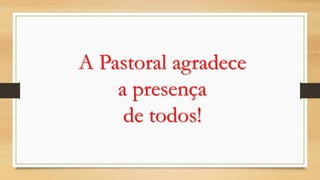 A Pastoral agradece
a presença
de todos!

 
