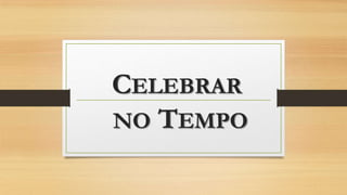 CELEBRAR
NO TEMPO

 