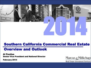 2014
Southern California Commercial Real Estate
Overview and Outlook
Al Pontius

Senior Vice President and National Director
February 2014

 