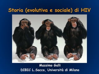 Storia (evolutiva e sociale) di HIV
Massimo Galli
DIBIC L.Sacco, Università di Milano
 