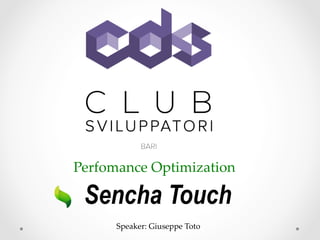 Perfomance  Optimization	
Sencha Touch
Speaker:  Giuseppe  Toto	
 