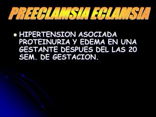  HIPERTENSION ASOCIADA
PROTEINURIA Y EDEMA EN UNA
GESTANTE DESPUES DEL LAS 20
SEM. DE GESTACION.
 