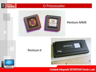 O Processador
Pentium MMX
Pentium II
 