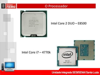 O Processador
Intel Core 2 DUO – E8500
Intel Core i7 – 4770k
 