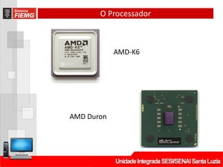 O Processador
AMD-K6
AMD Duron
 