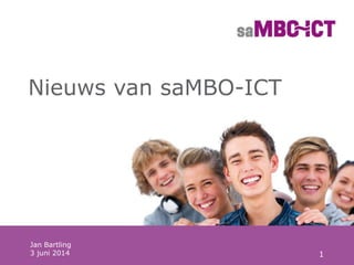 1
Nieuws van saMBO-ICT
Jan Bartling
3 juni 2014
 