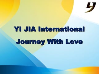 YI JIA International
Journey With Love
 