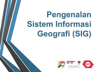 Pengenalan 
Sistem Informasi 
Geografi (SIG) 
 