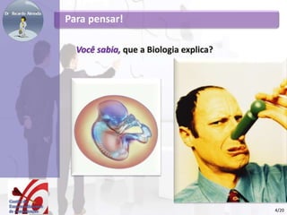 Você sabia, que a Biologia explica?
Para pensar!
4/20
 