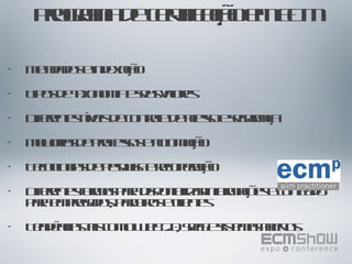 Programa de certificação em ECM Metadados e indexação Tipos de taxonomia e seus valores Diferentes níveis de controle de acesso e segurança Melhorias de processos e automação Tecnologias de pesquisa e recuperação Diferentes formas para disponibilizar informações e conteúdo para empregados, parceiros e clientes Tendências tais como Web 2.0, SaaS e sistemas abertos  